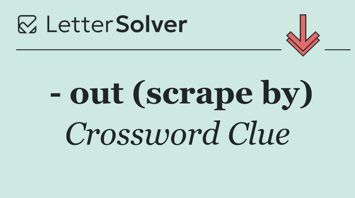   out (scrape by)