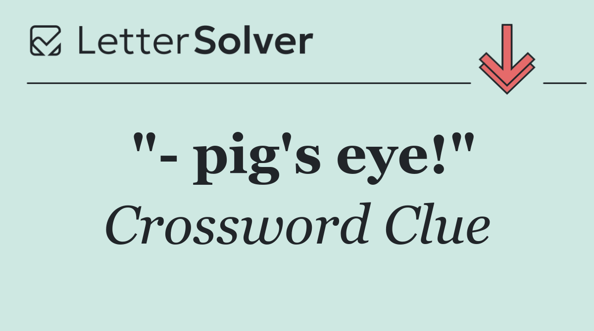 "  pig's eye!"