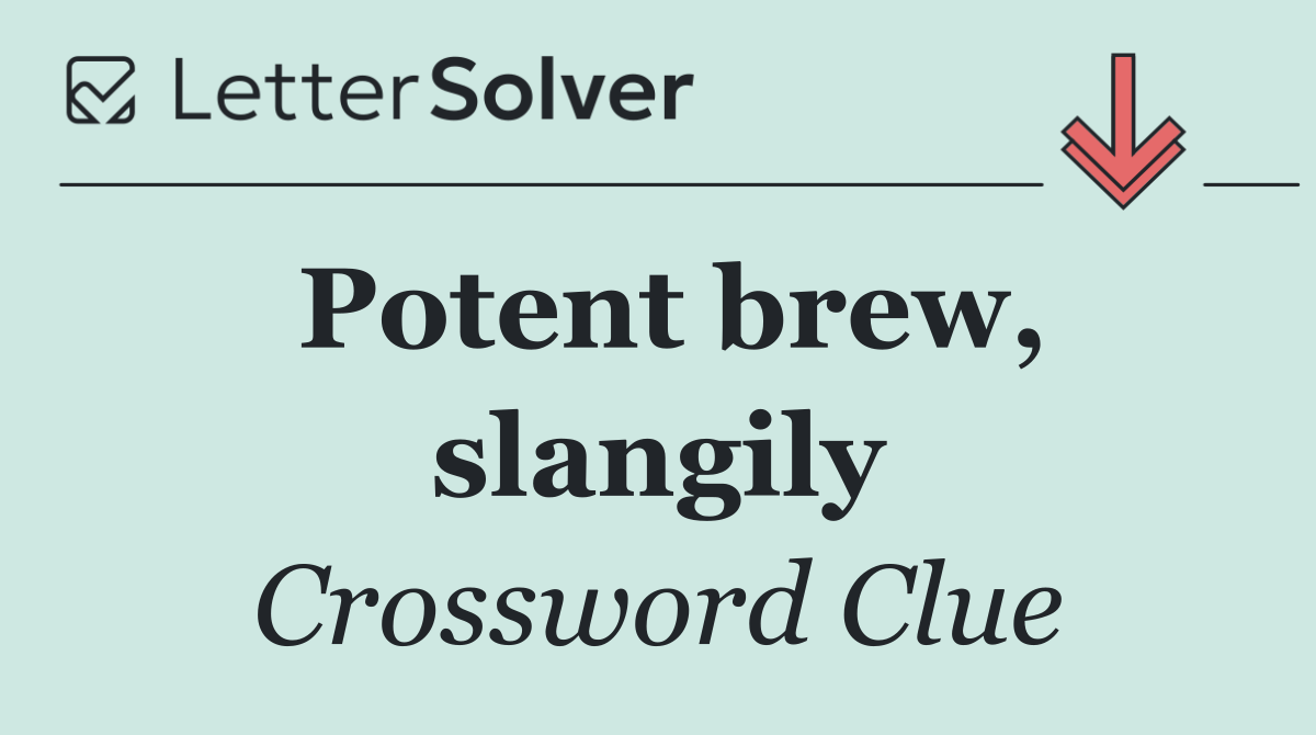 Potent brew, slangily