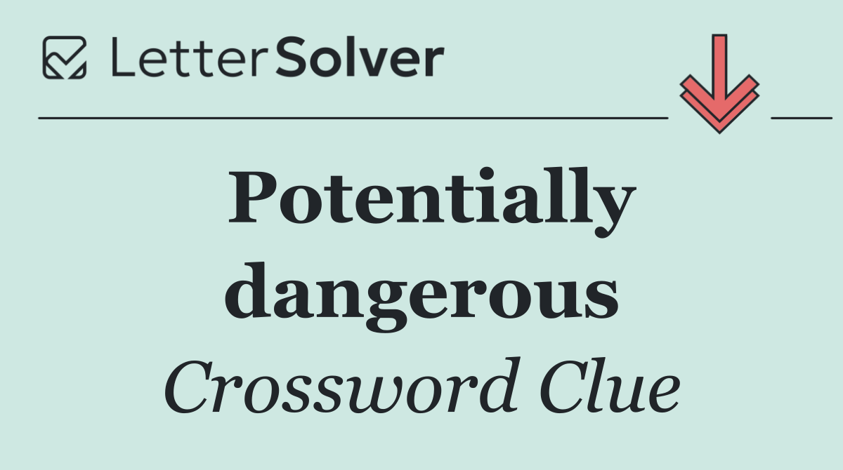 Potentially dangerous
