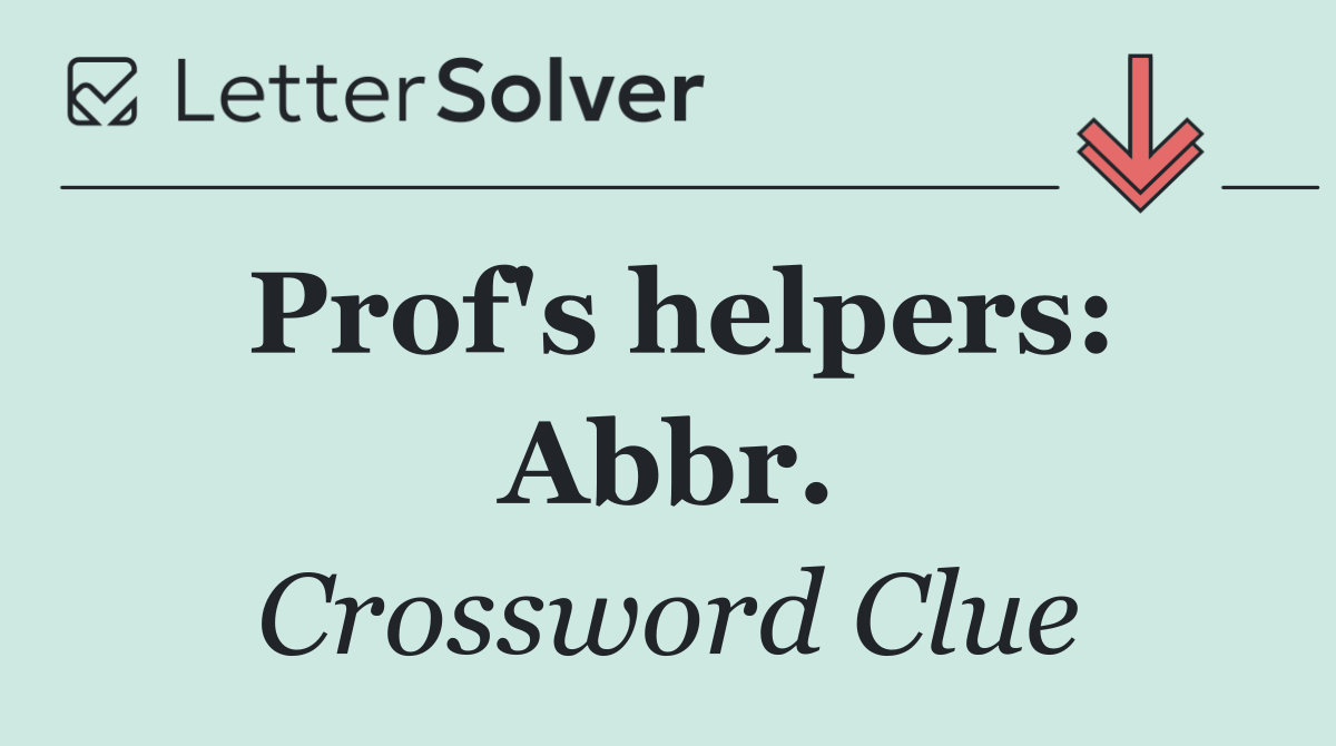 Prof's helpers: Abbr.