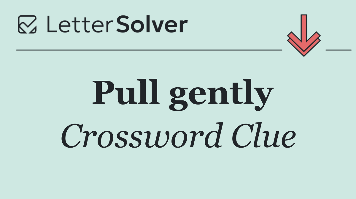 Pull gently