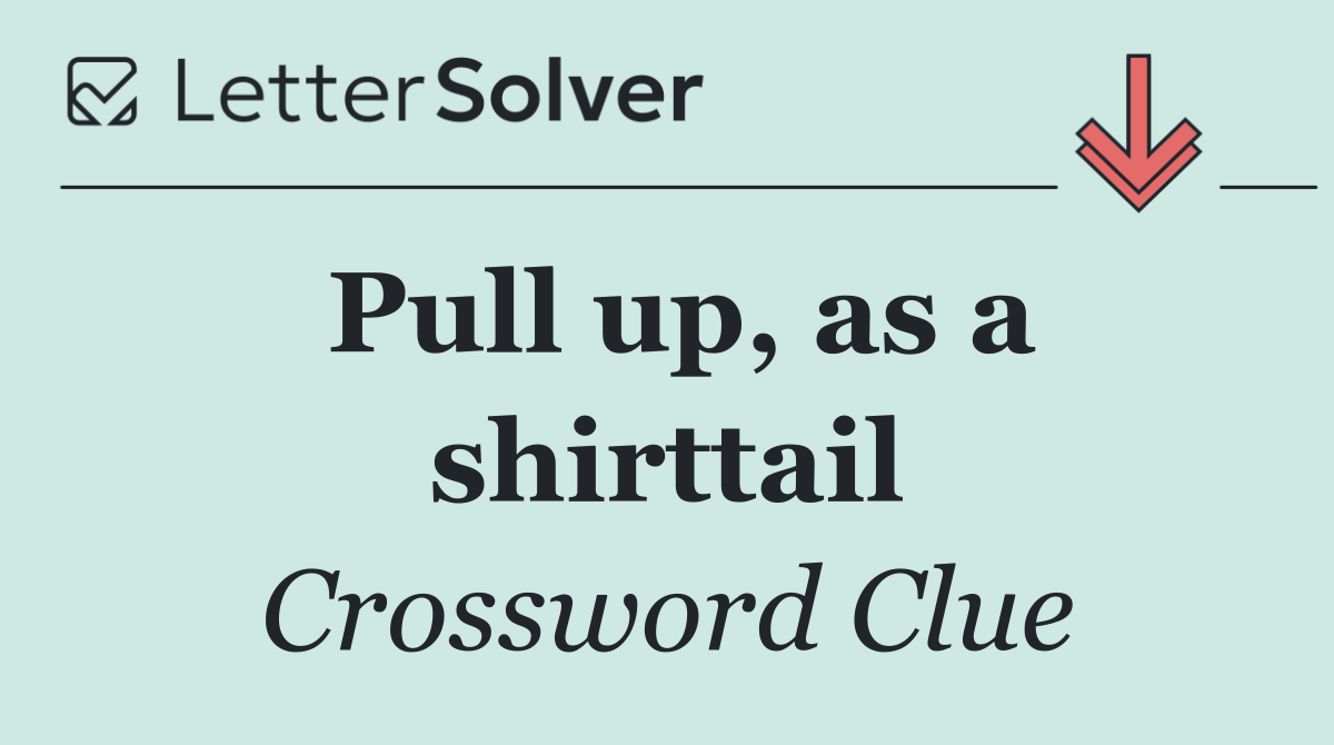 Pull up, as a shirttail