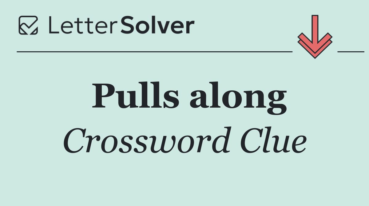 Pulls along
