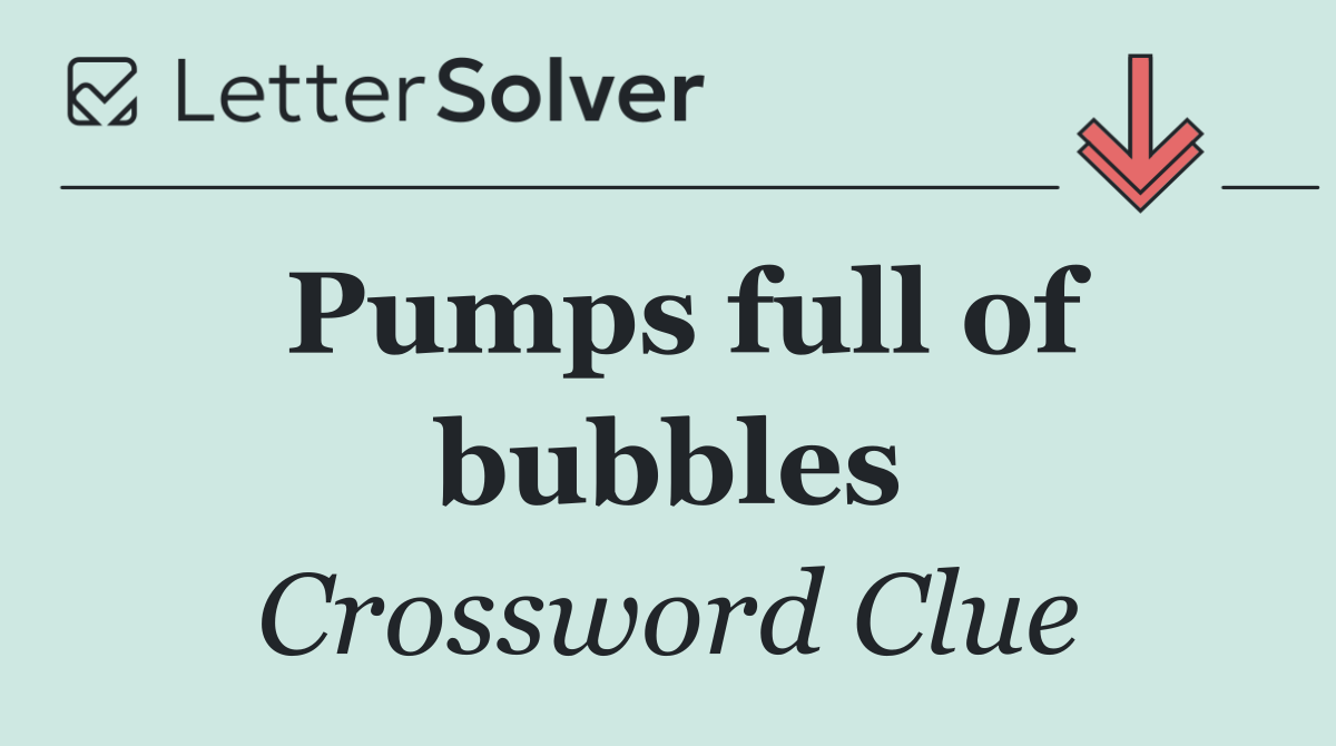 Pumps full of bubbles