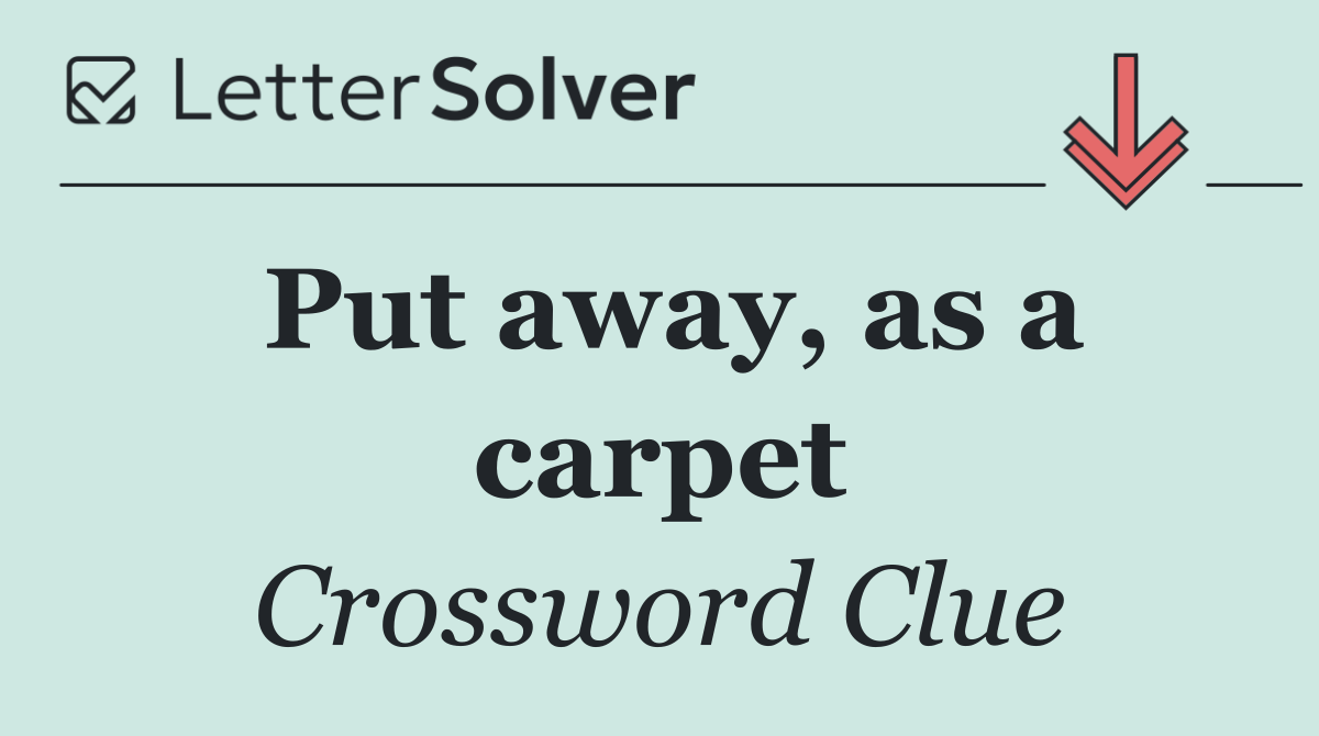 Put away, as a carpet