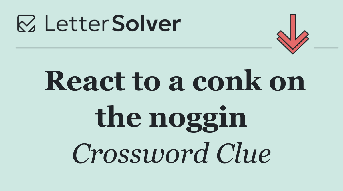 React to a conk on the noggin