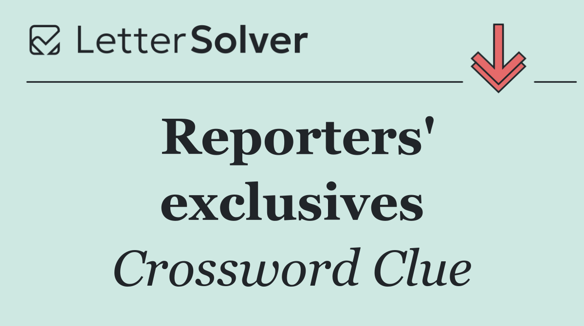 Reporters' exclusives