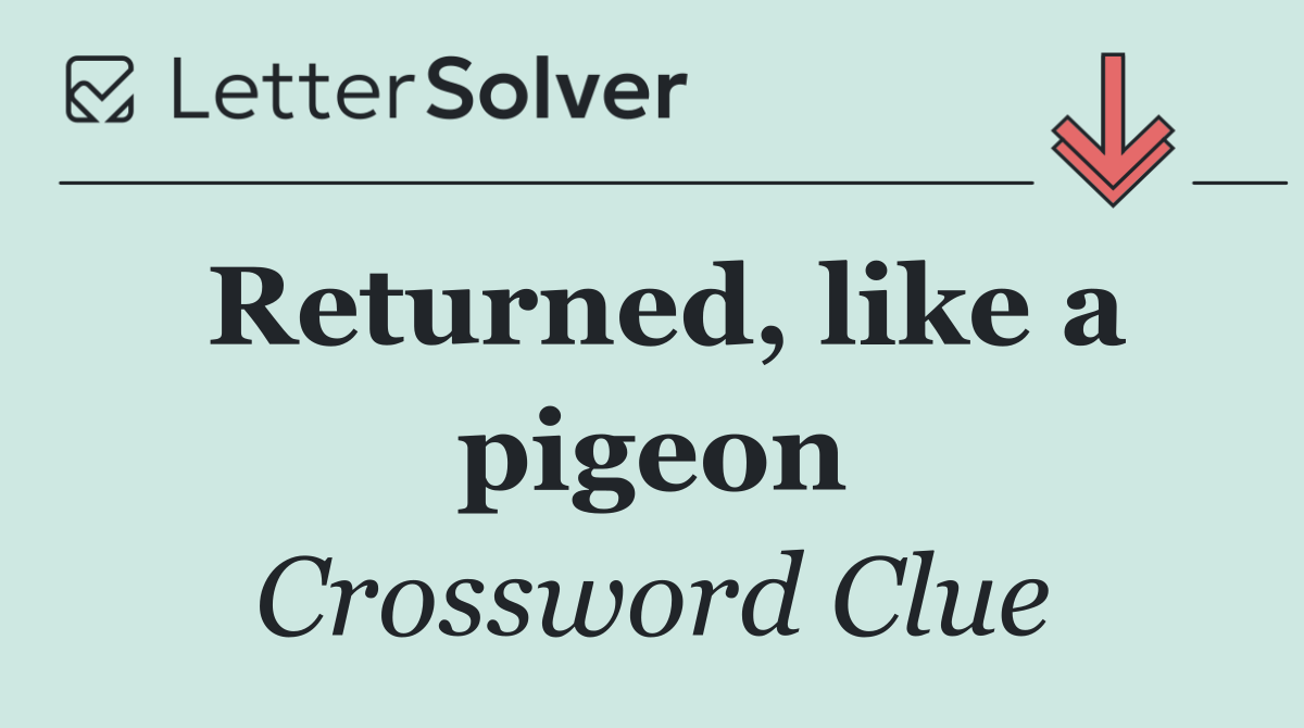 Returned, like a pigeon