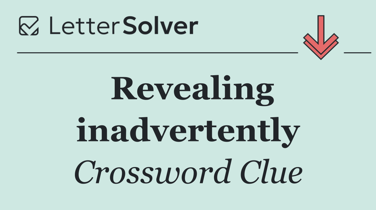 Revealing inadvertently