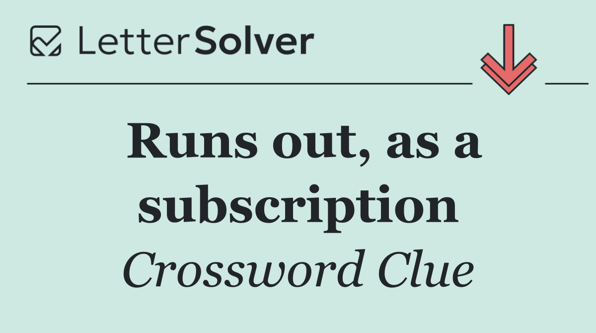 Runs out, as a subscription