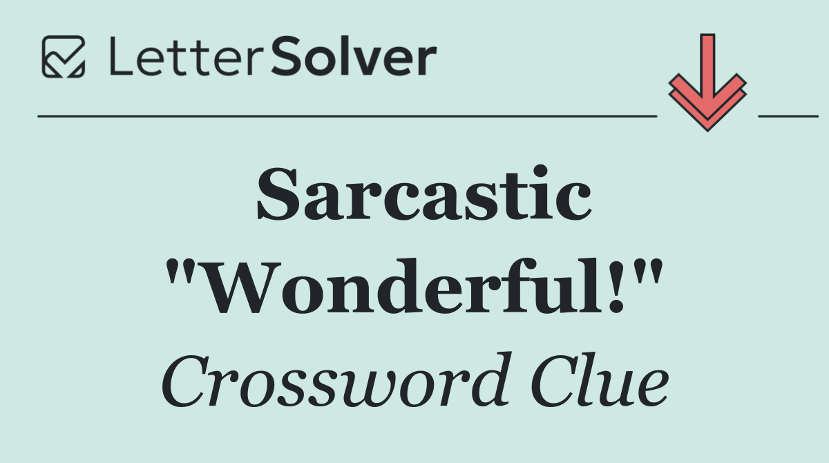 Sarcastic "Wonderful!"
