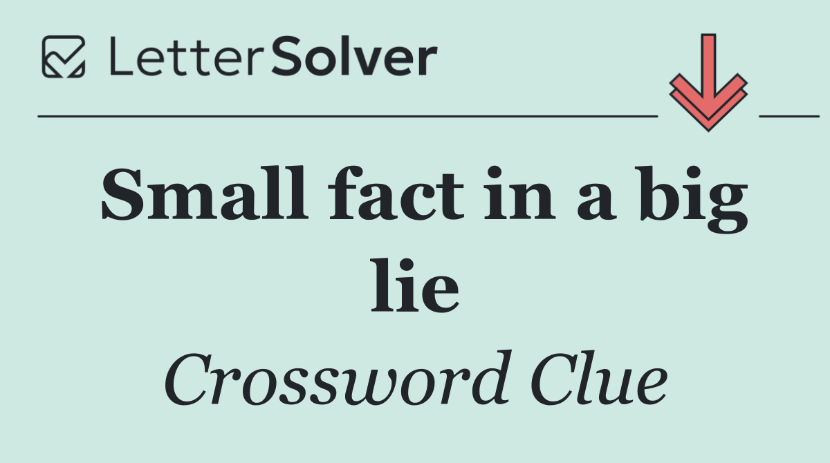 Small fact in a big lie