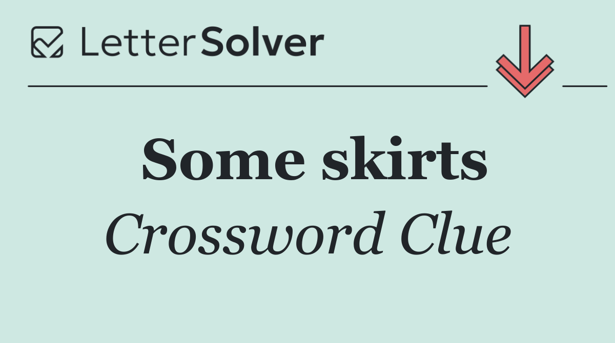 Some skirts