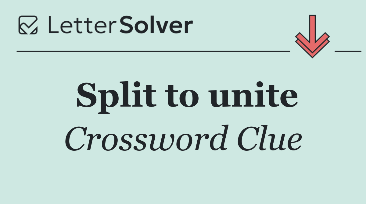 Split to unite