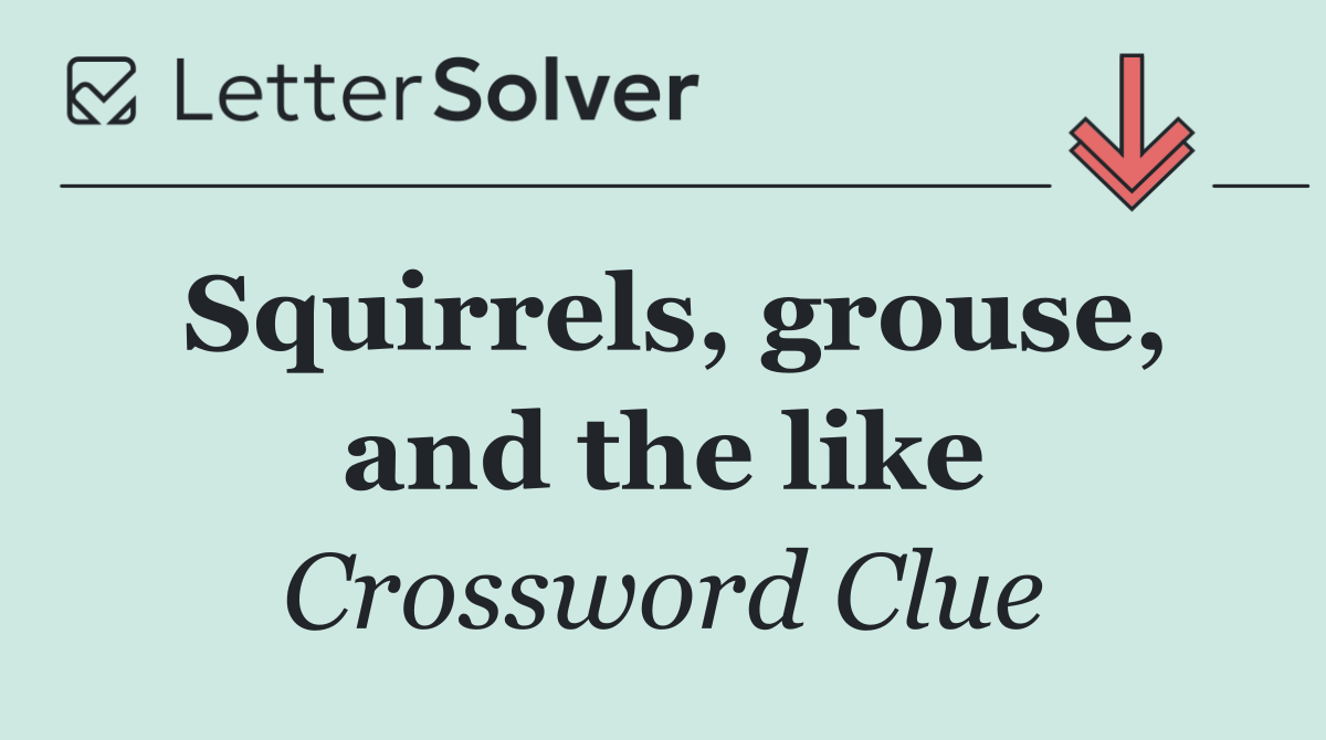 Squirrels, grouse, and the like