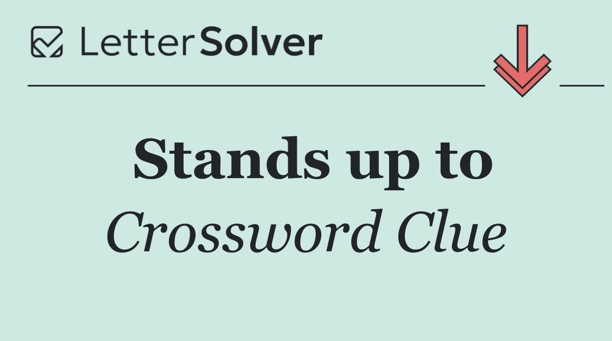 Stands up to