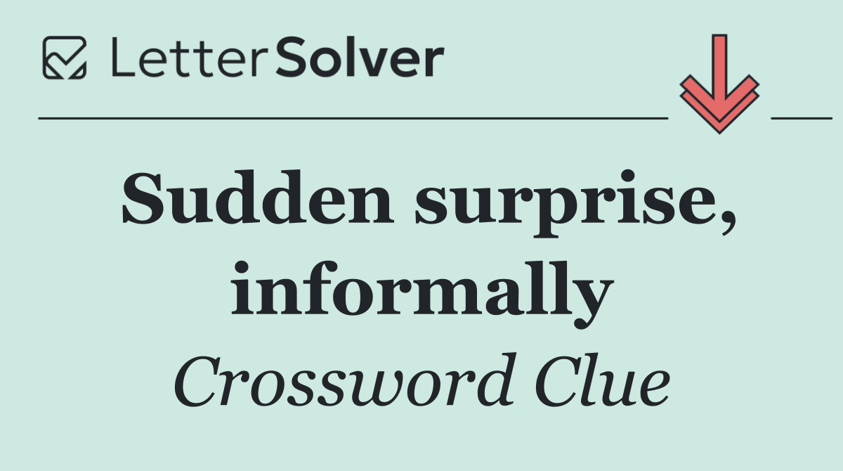 Sudden surprise, informally
