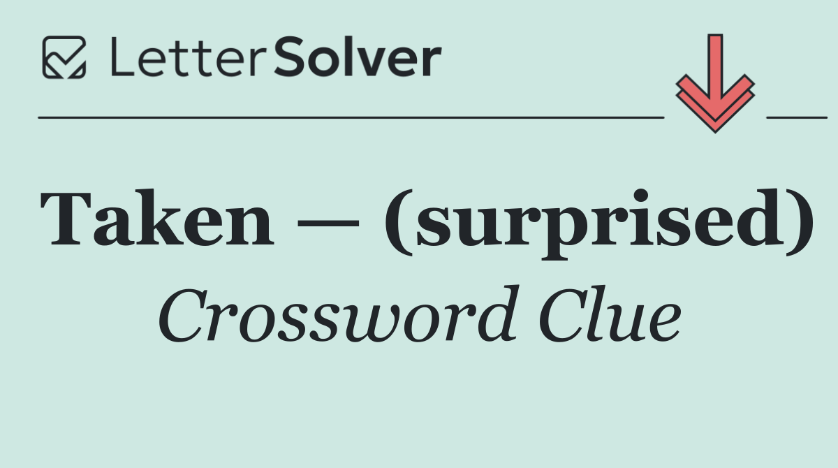 Taken — (surprised)