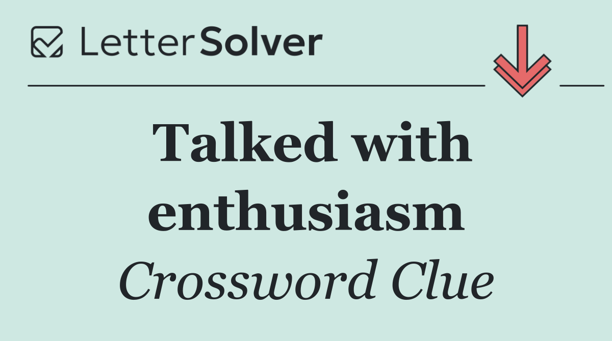 Talked with enthusiasm