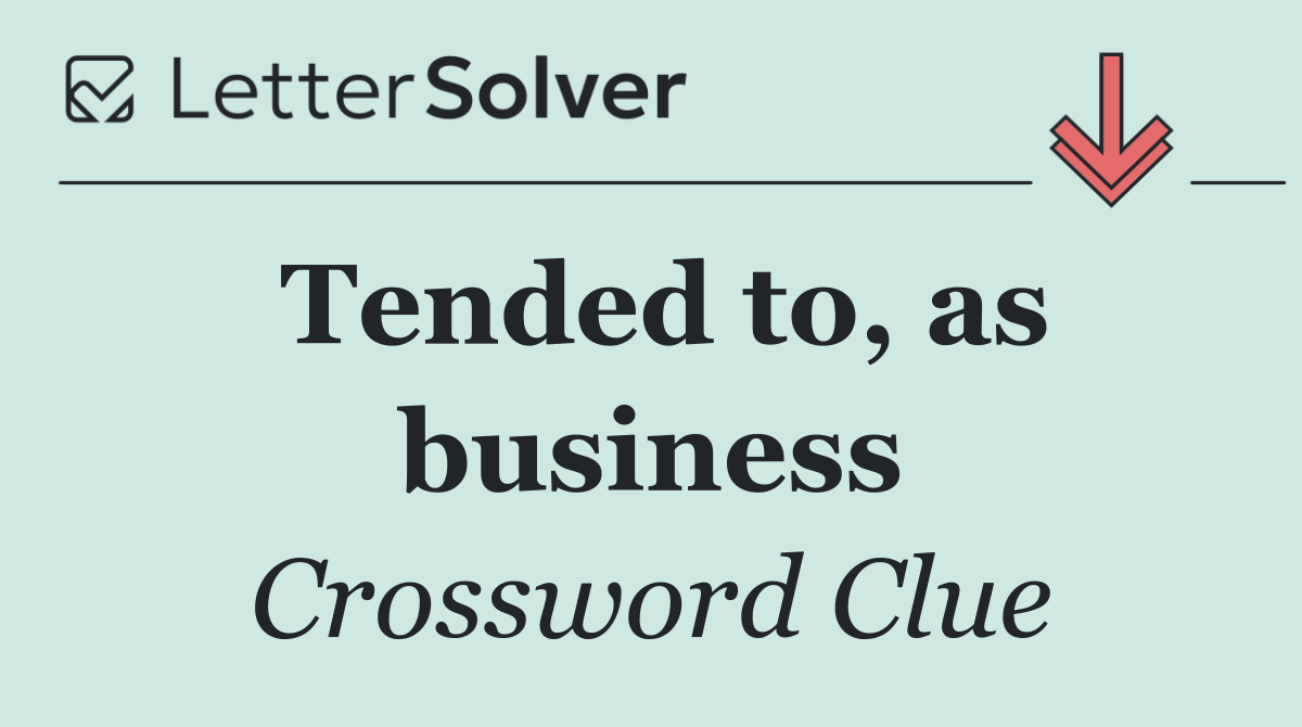 Tended to, as business