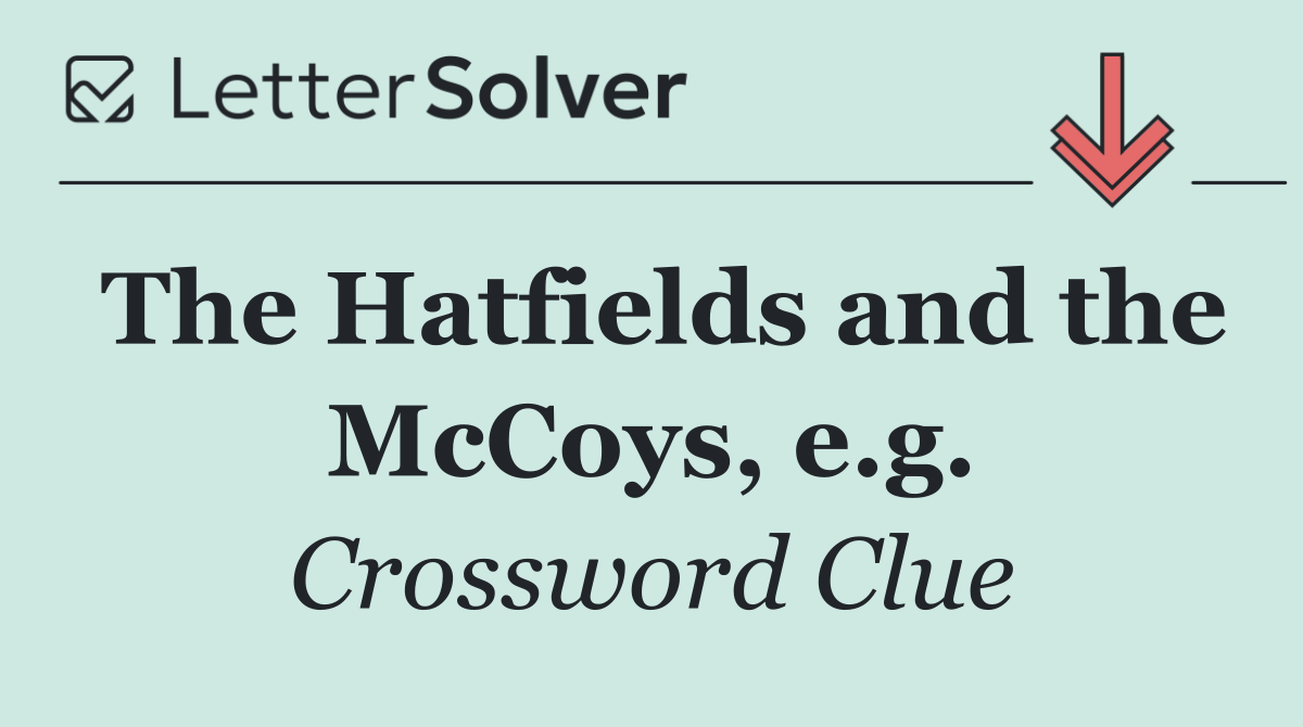 The Hatfields and the McCoys, e.g.