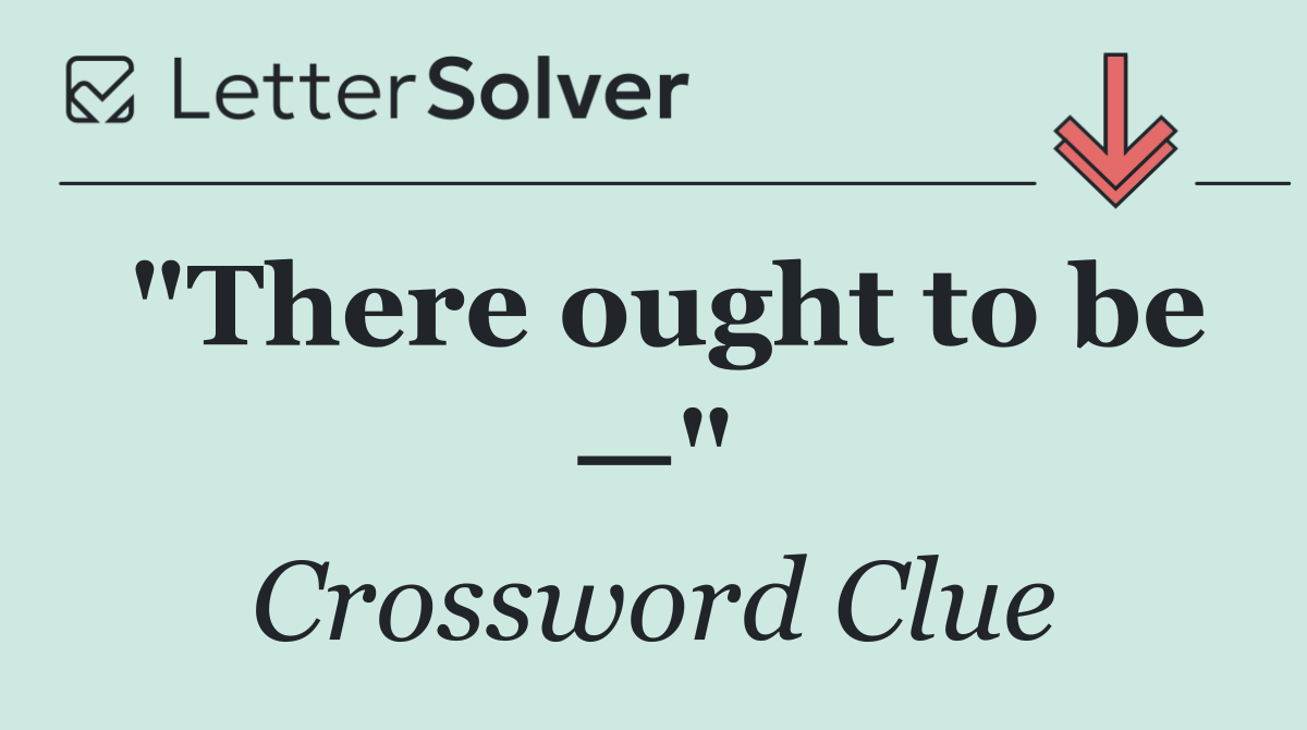 "There ought to be —"