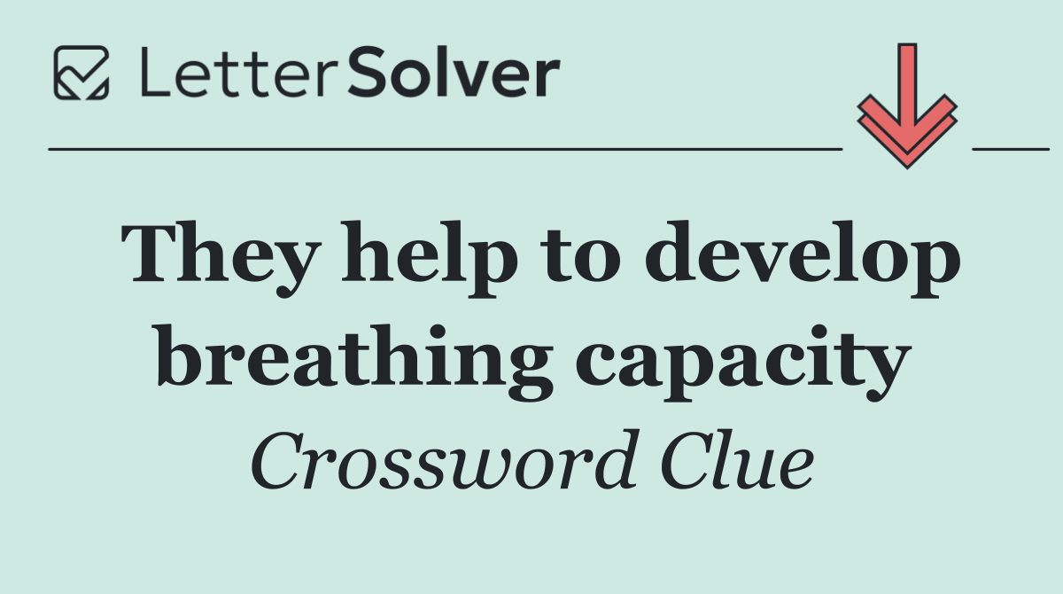 They help to develop breathing capacity