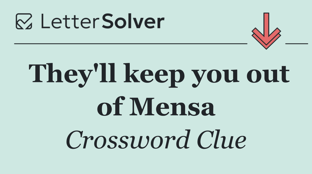 They'll keep you out of Mensa