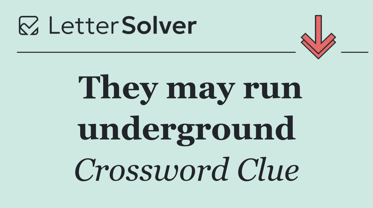 They may run underground