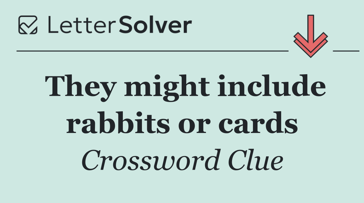 They might include rabbits or cards