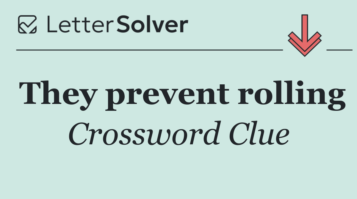 They prevent rolling