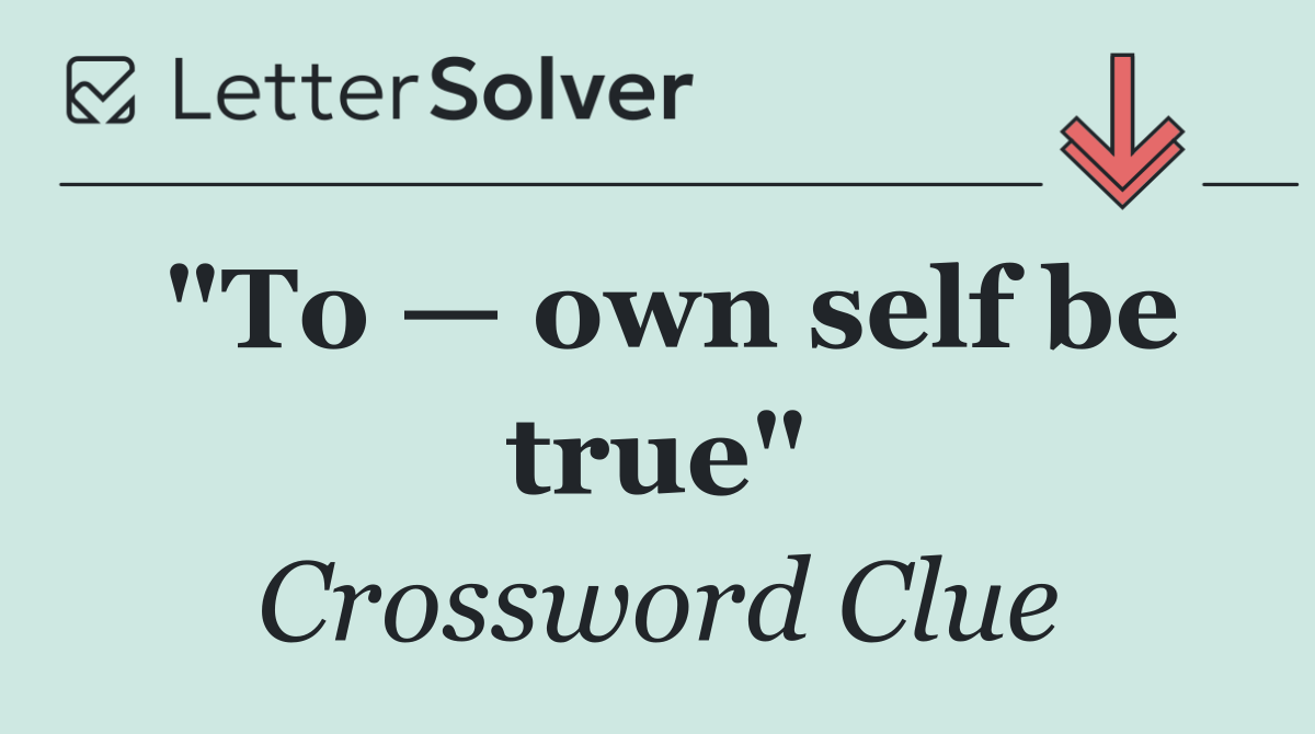 "To — own self be true"