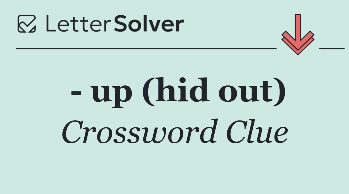   up (hid out)
