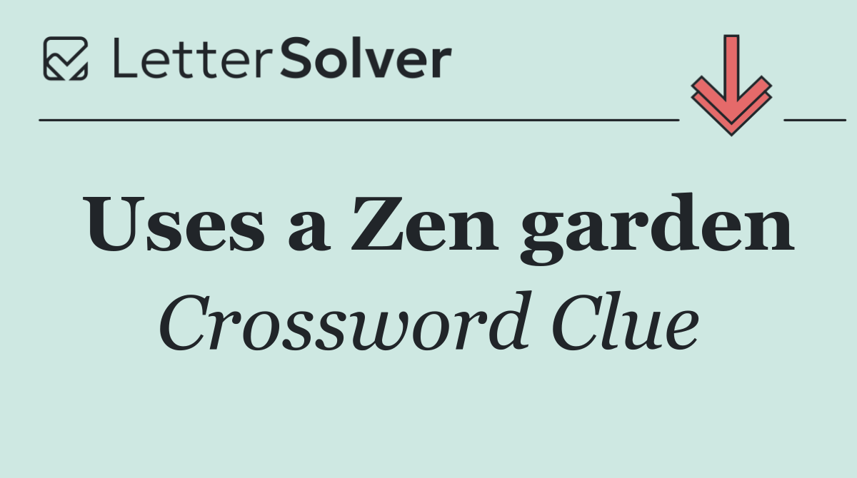 Uses a Zen garden