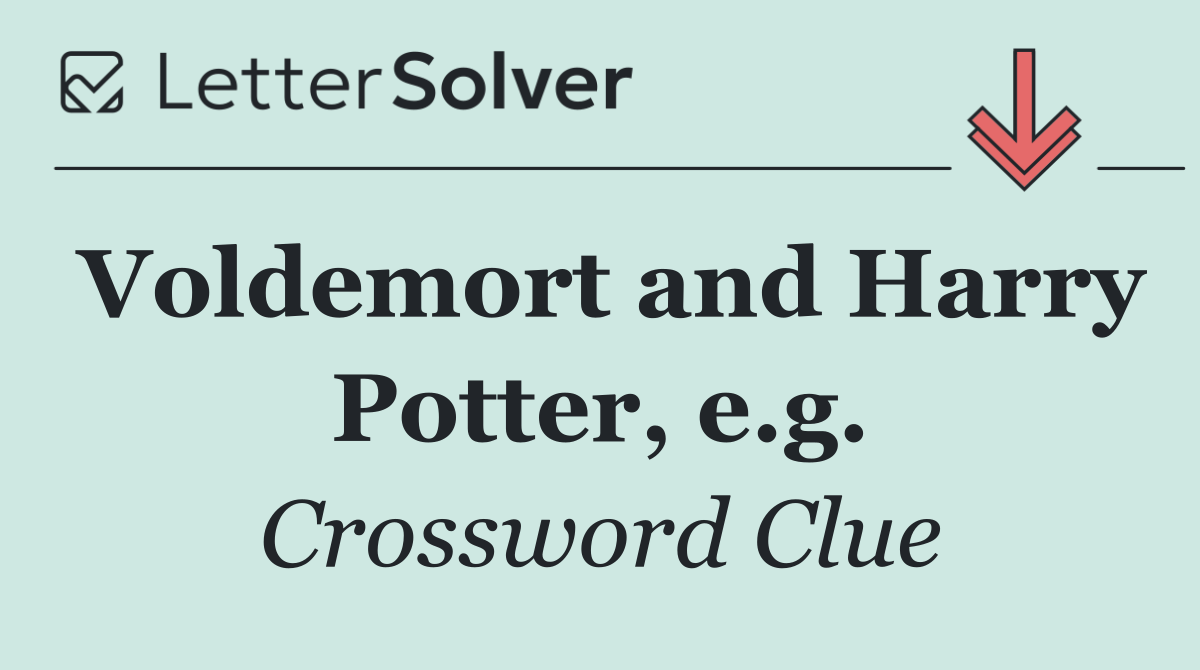 Voldemort and Harry Potter, e.g.