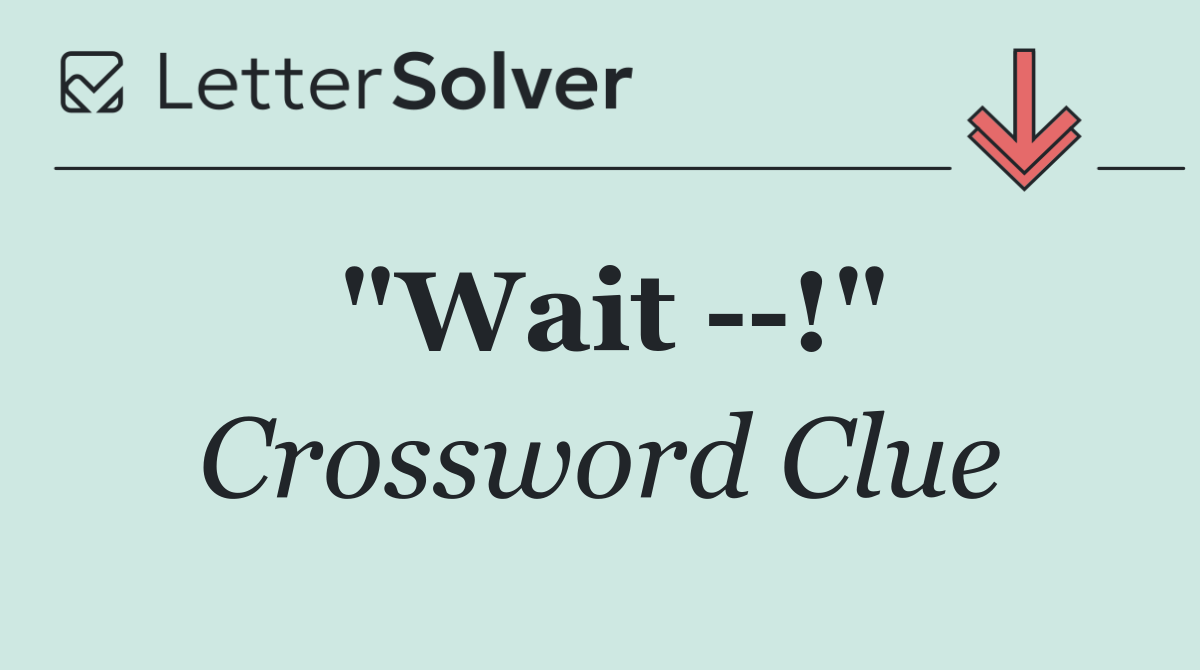 "Wait   !"