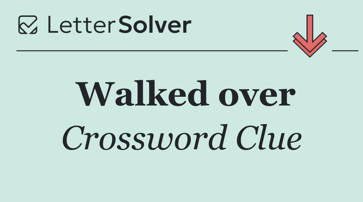 Walked over