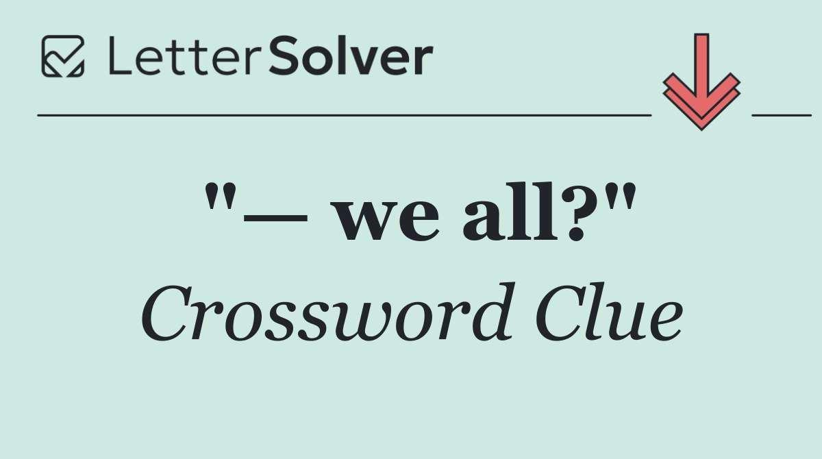 "— we all?"