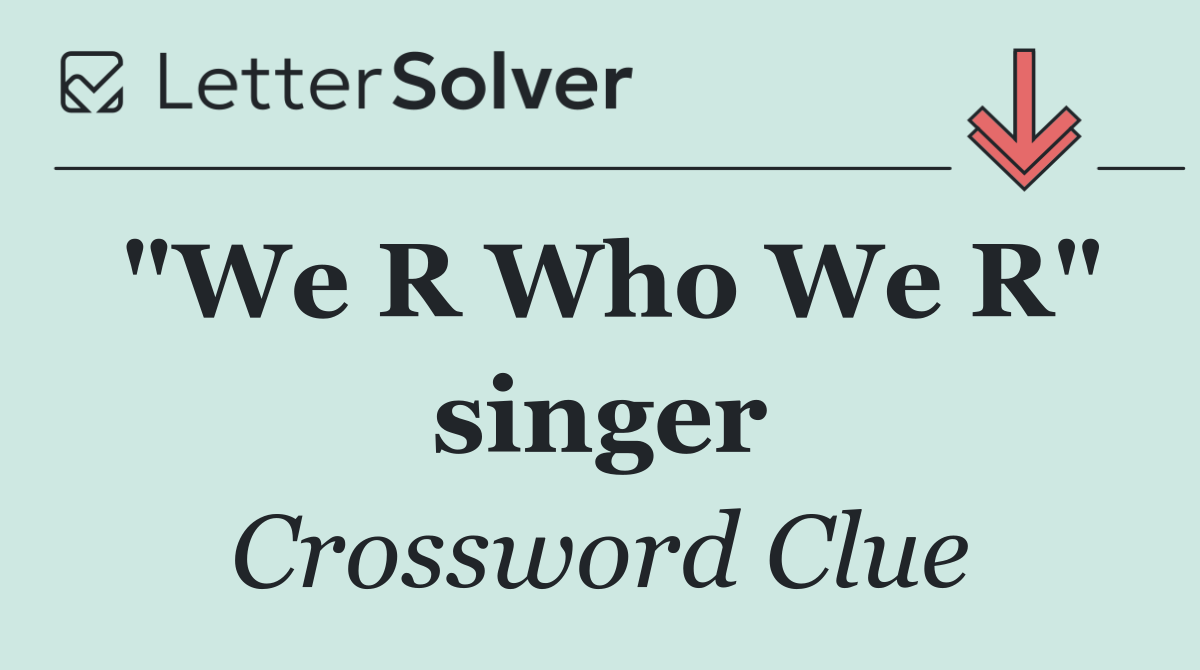 "We R Who We R" singer