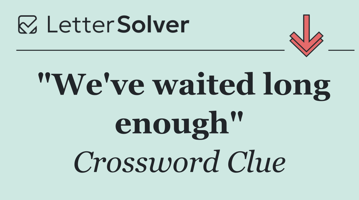 "We've waited long enough"