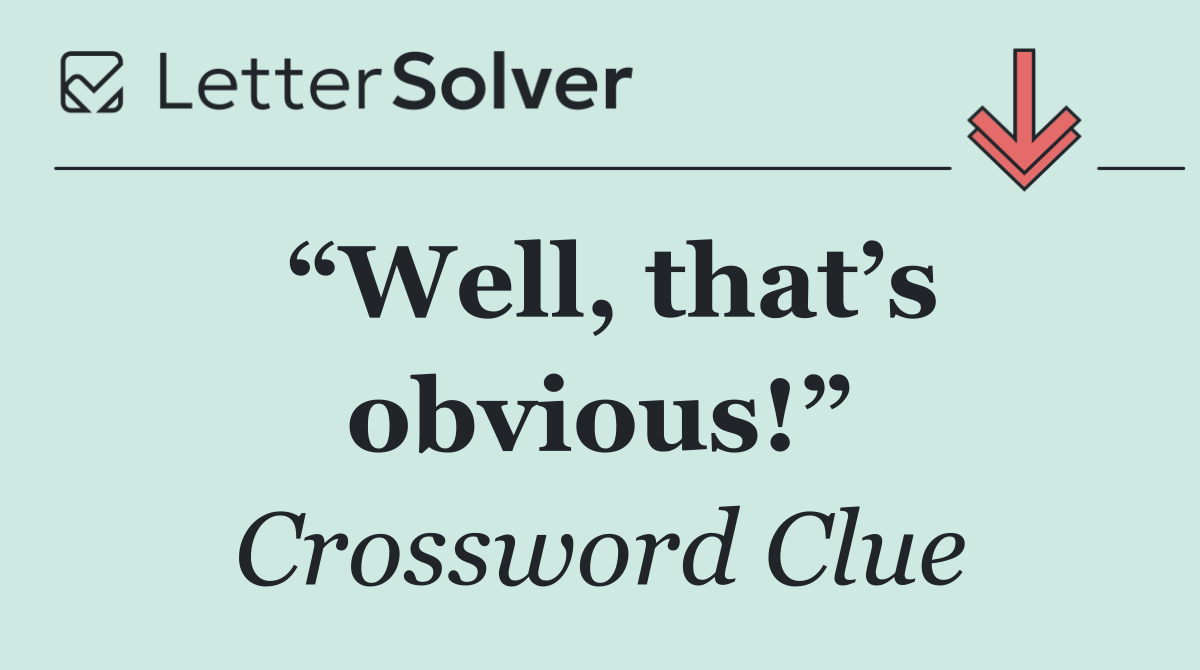 “Well, that’s obvious!”