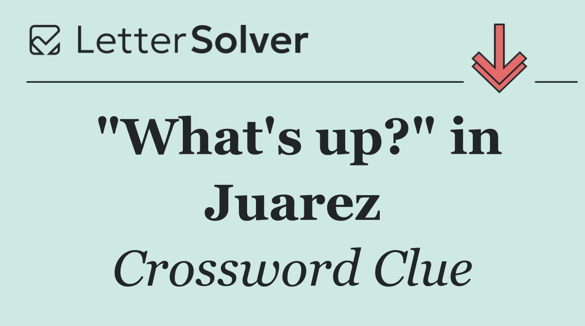 "What's up?" in Juarez