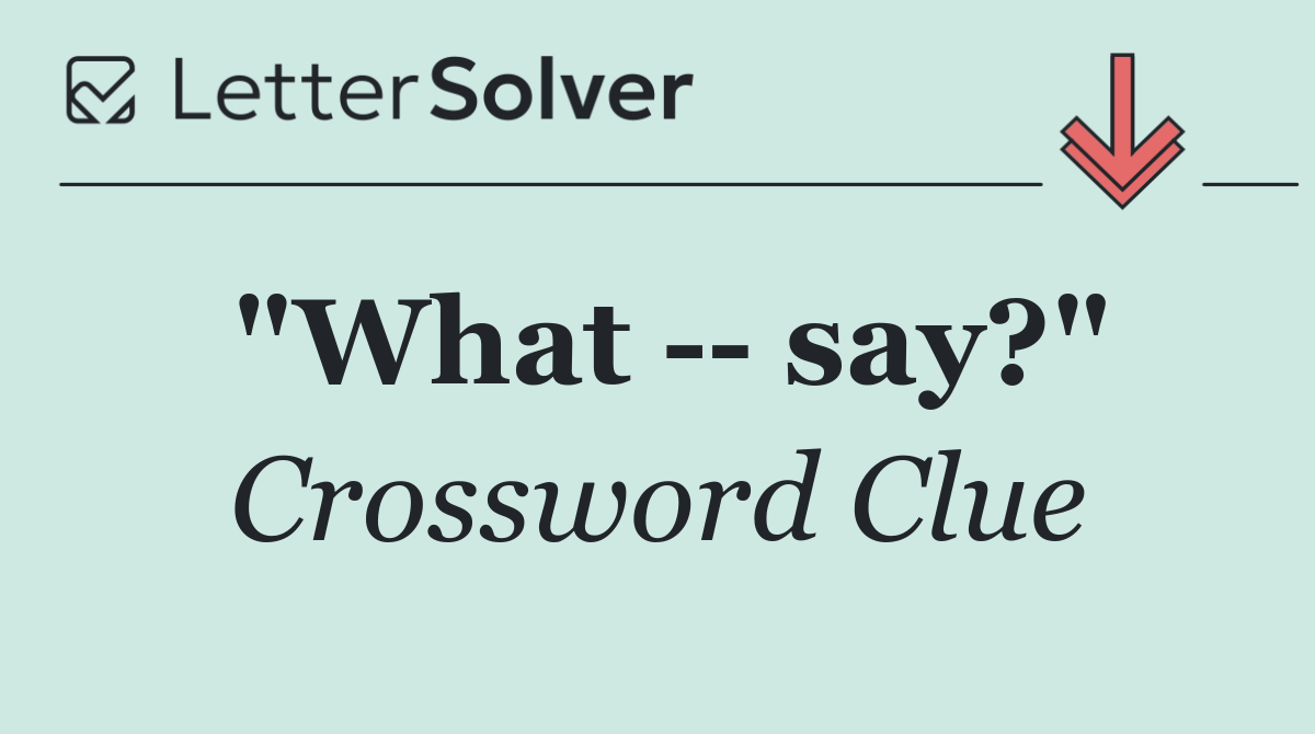 "What    say?"