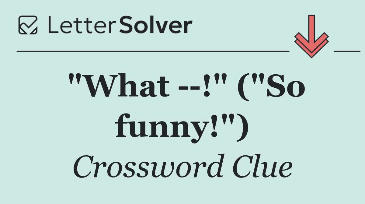 "What   !" ("So funny!")