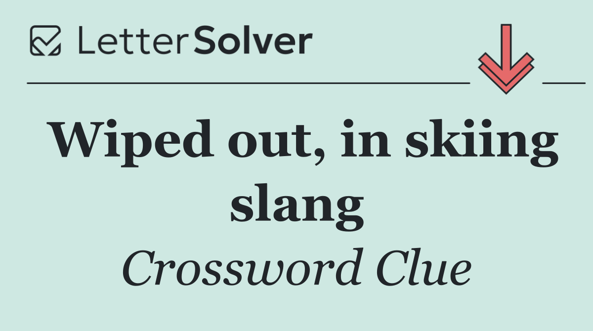 Wiped out, in skiing slang