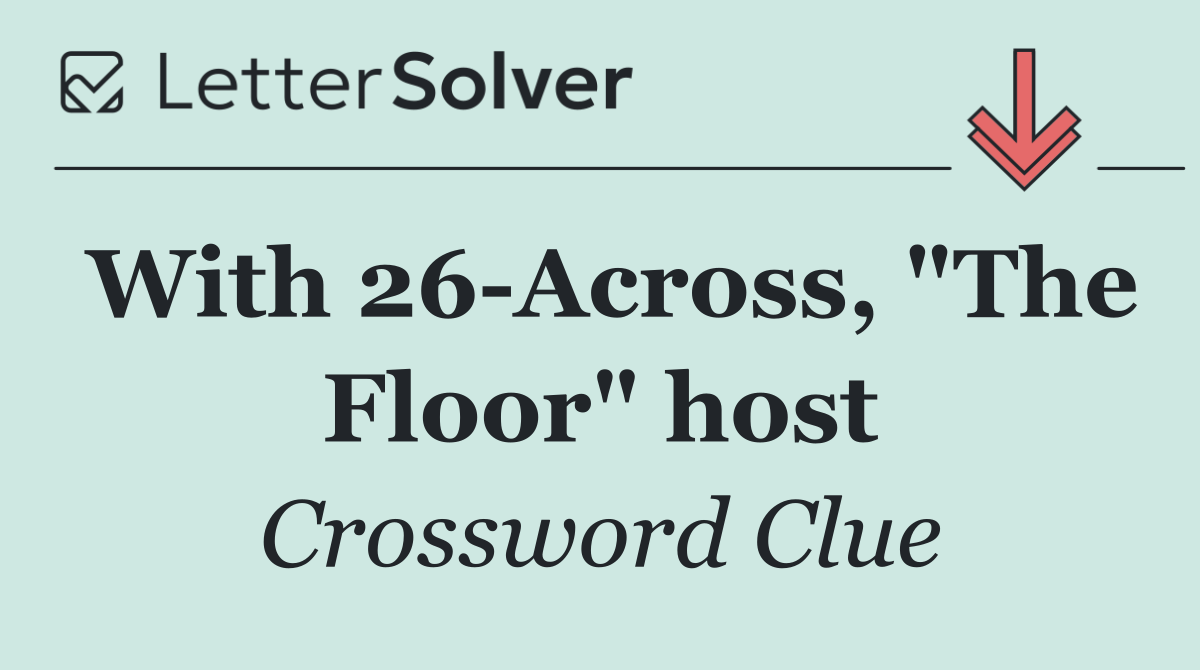 With 26 Across, "The Floor" host