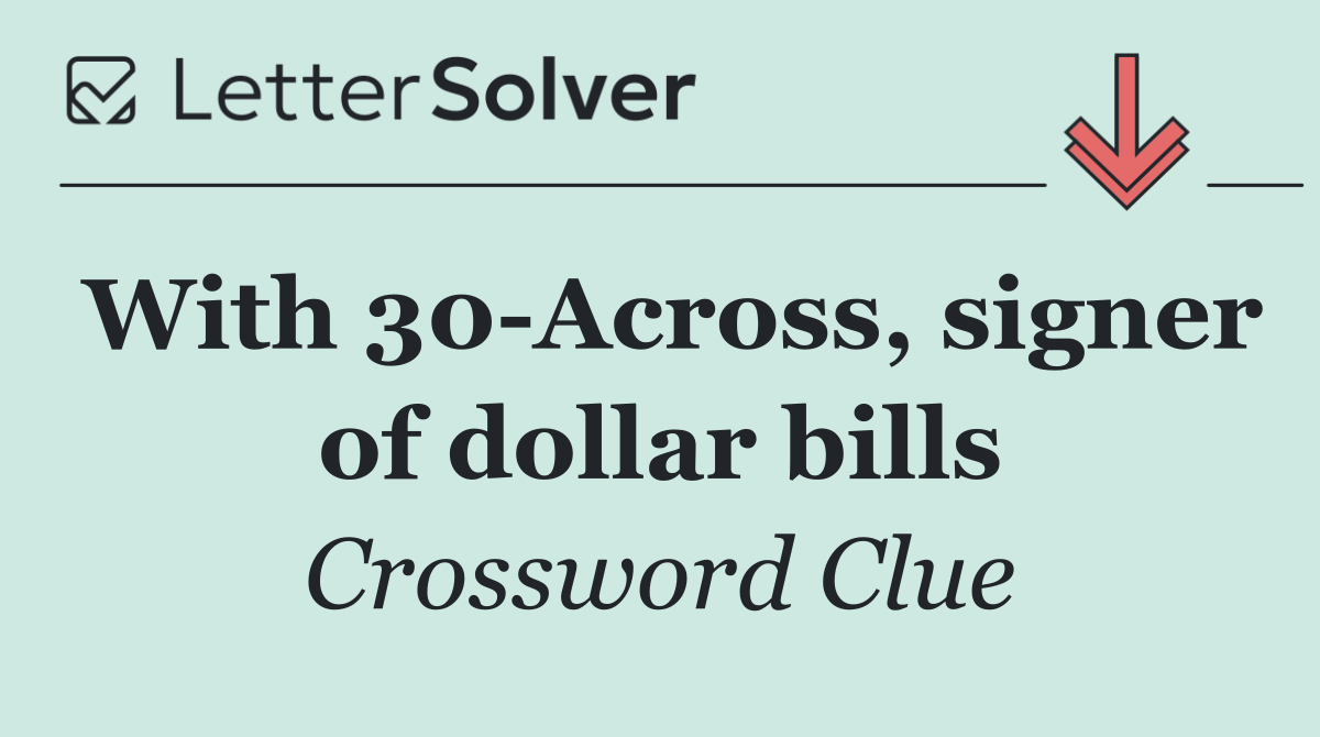 With 30 Across, signer of dollar bills