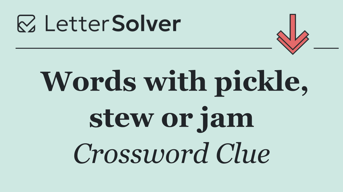 Words with pickle, stew or jam