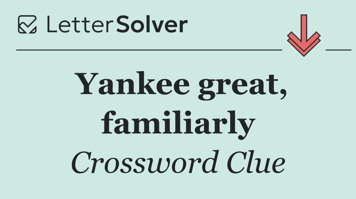 Yankee great, familiarly
